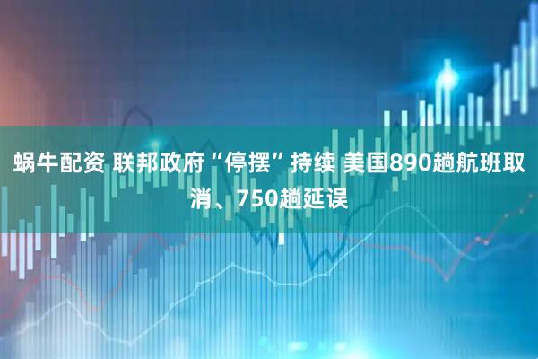 蜗牛配资 联邦政府“停摆”持续 美国890趟航班取消、750趟延误